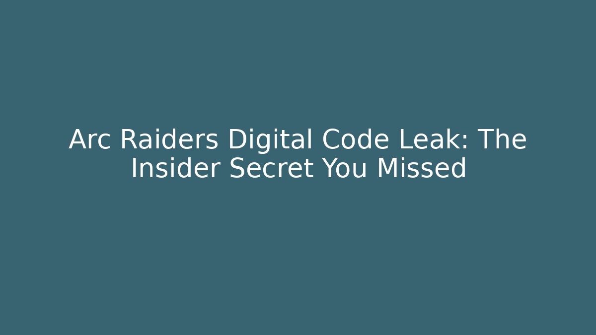 Arc Raiders Digital Code Leak: The Insider Secret You Missed