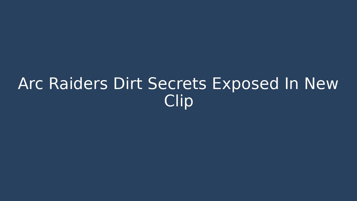 Arc Raiders Dirt Secrets Exposed In New Clip