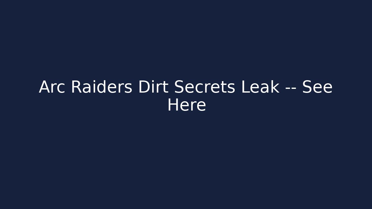 Arc Raiders Dirt Secrets Leak — See Here