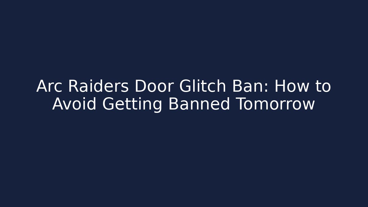 Arc Raiders Door Glitch Ban: How to Avoid Getting Banned Tomorrow - Critter Realm