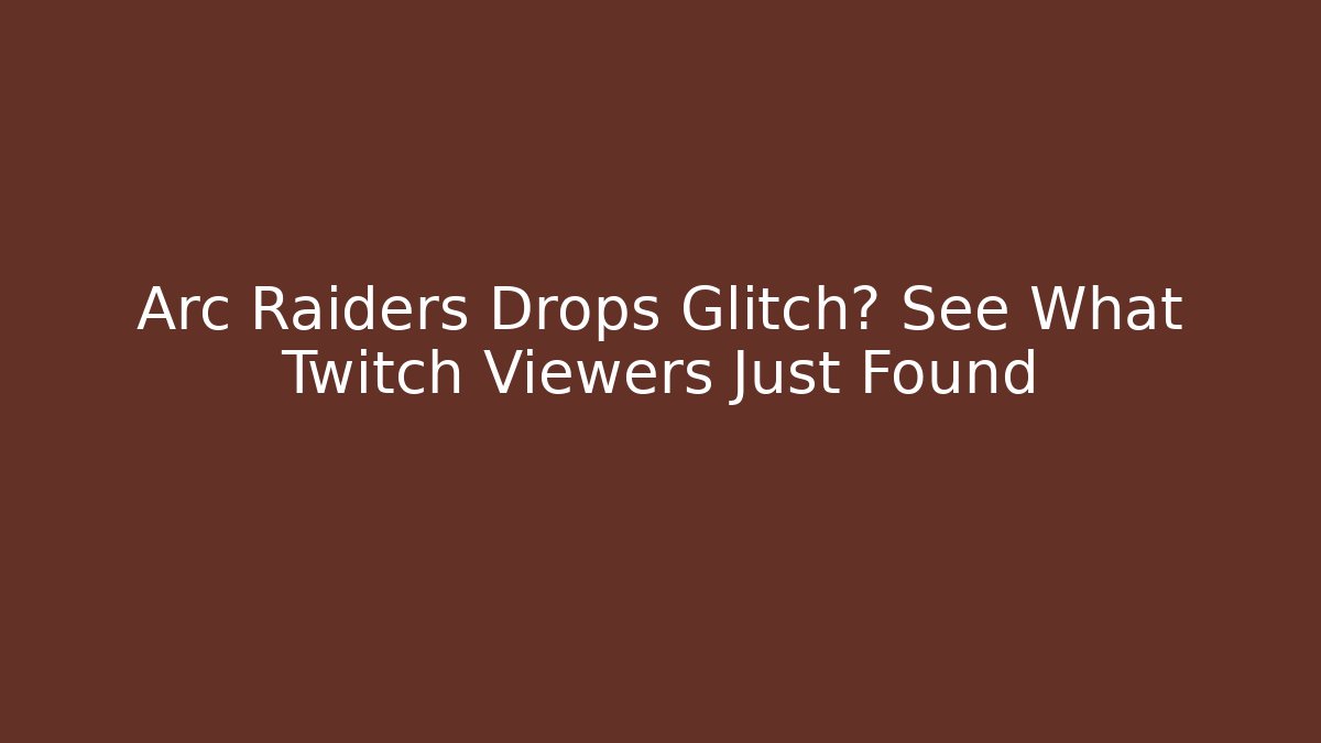 Arc Raiders Drops Glitch? See What Twitch Viewers Just Found