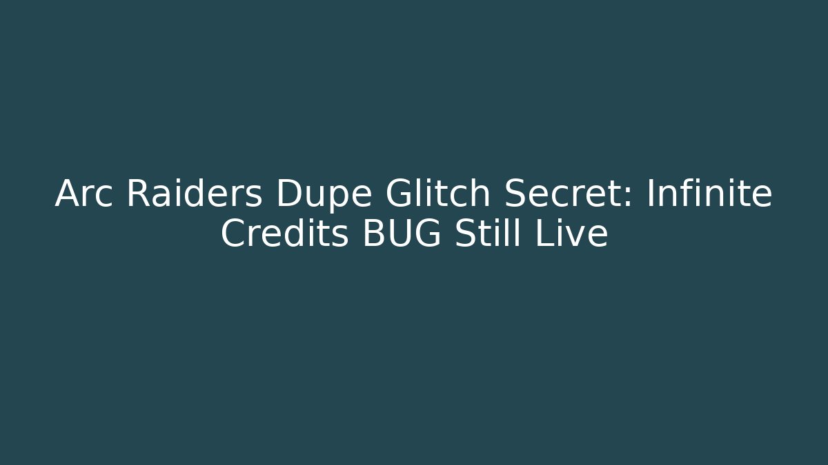 Arc Raiders Dupe Glitch Secret: Infinite Credits BUG Still Live