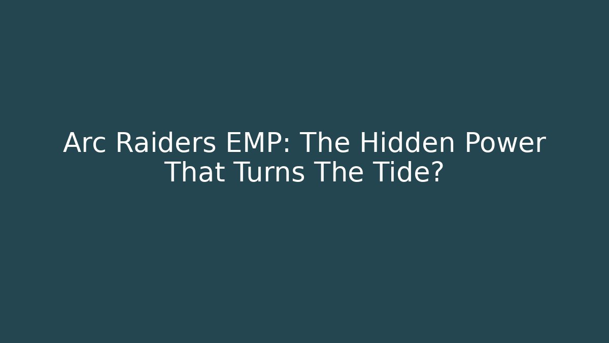 Arc Raiders EMP: The Hidden Power That Turns The Tide?