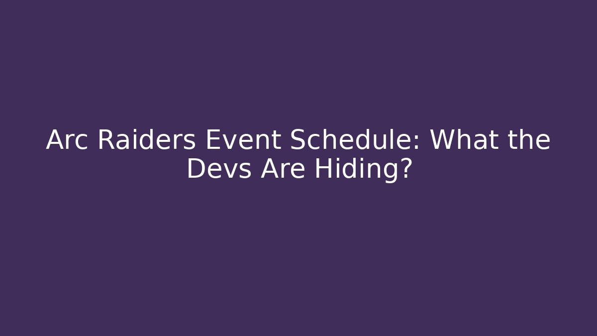 Arc Raiders Event Schedule: What the Devs Are Hiding?