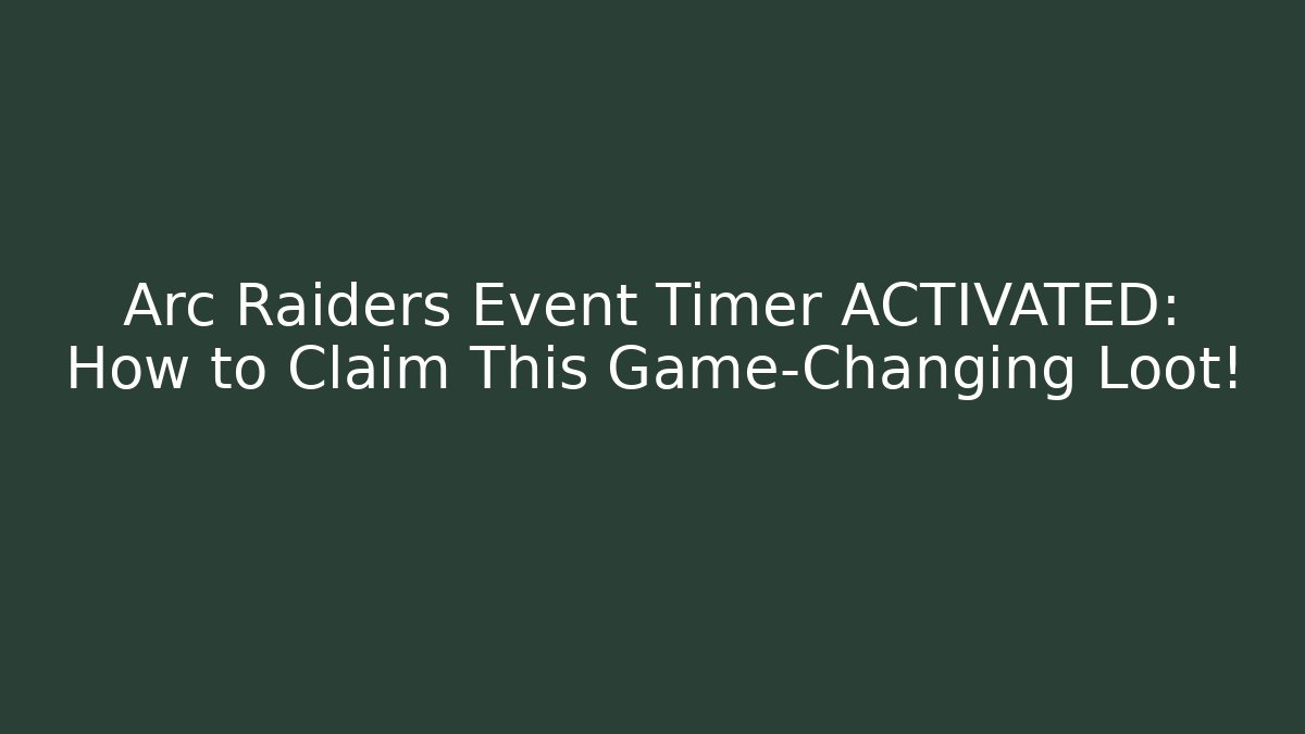 Arc Raiders Event Timer ACTIVATED: How to Claim This Game-Changing Loot!