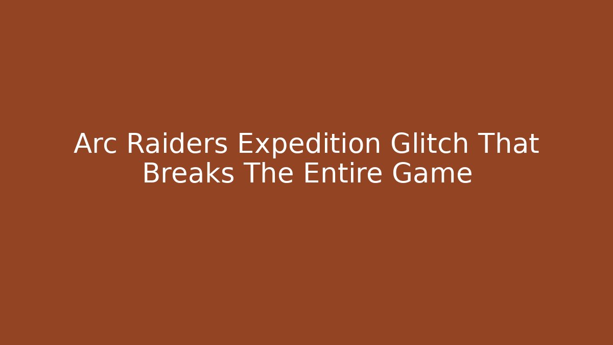 Arc Raiders Expedition Glitch That Breaks The Entire Game