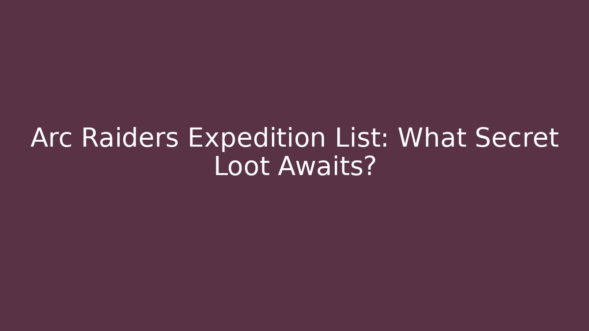 Arc Raiders Expedition List: What Secret Loot Awaits?