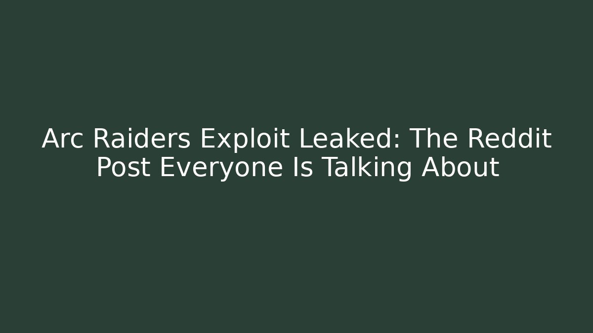 Arc Raiders Exploit Leaked: The Reddit Post Everyone Is Talking About - Critter Realm