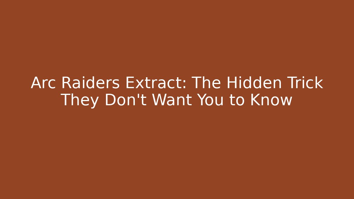 Arc Raiders Extract: The Hidden Trick They Don’t Want You to Know