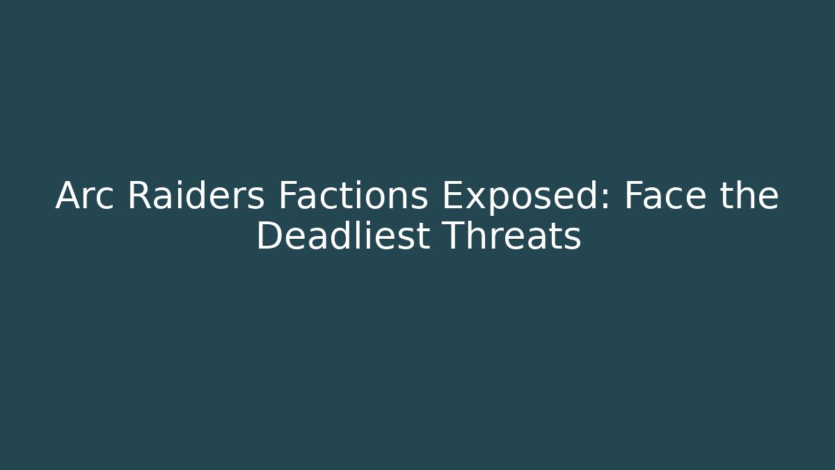 Arc Raiders Factions Exposed: Face the Deadliest Threats