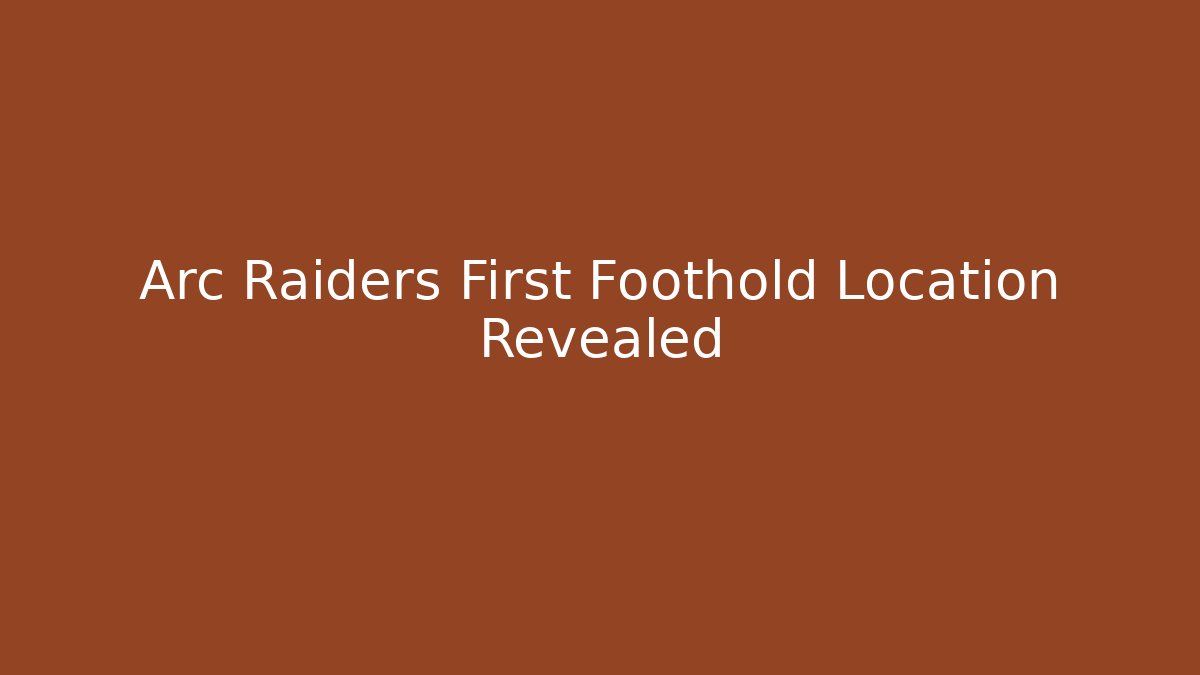 Arc Raiders First Foothold Location Revealed