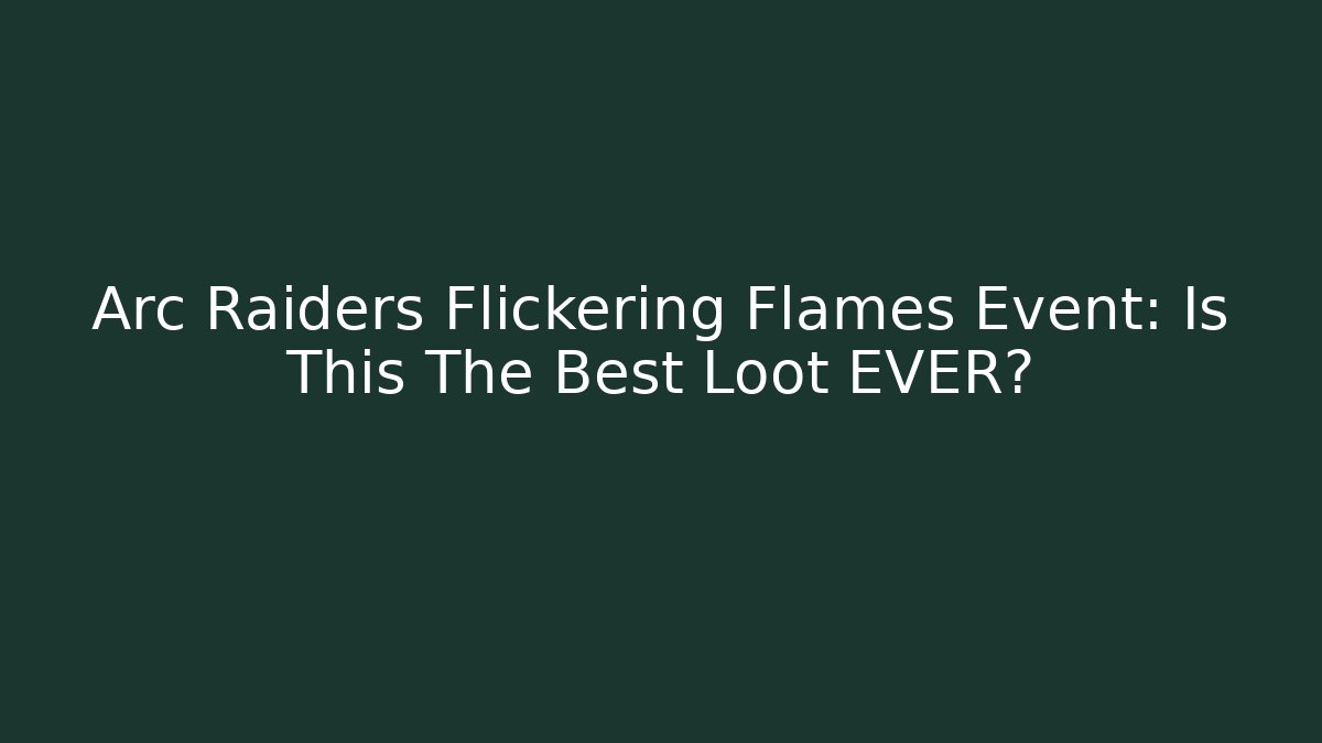 Arc Raiders Flickering Flames Event: Is This The Best Loot EVER?