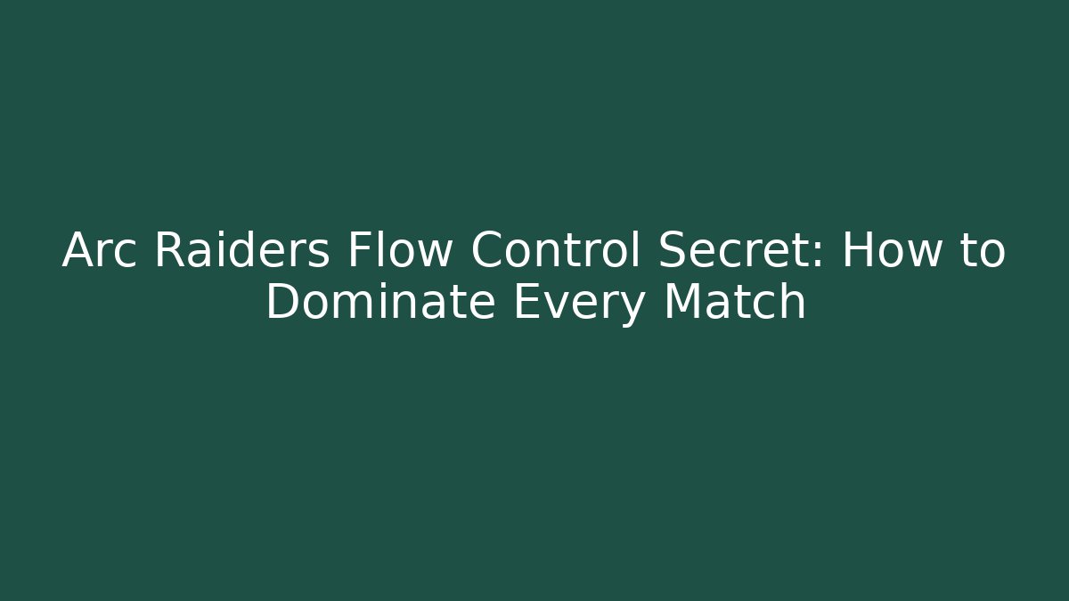 Arc Raiders Flow Control Secret: How to Dominate Every Match
