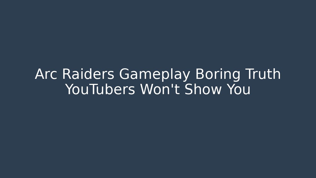 Arc Raiders Gameplay Boring Truth YouTubers Won't Show You