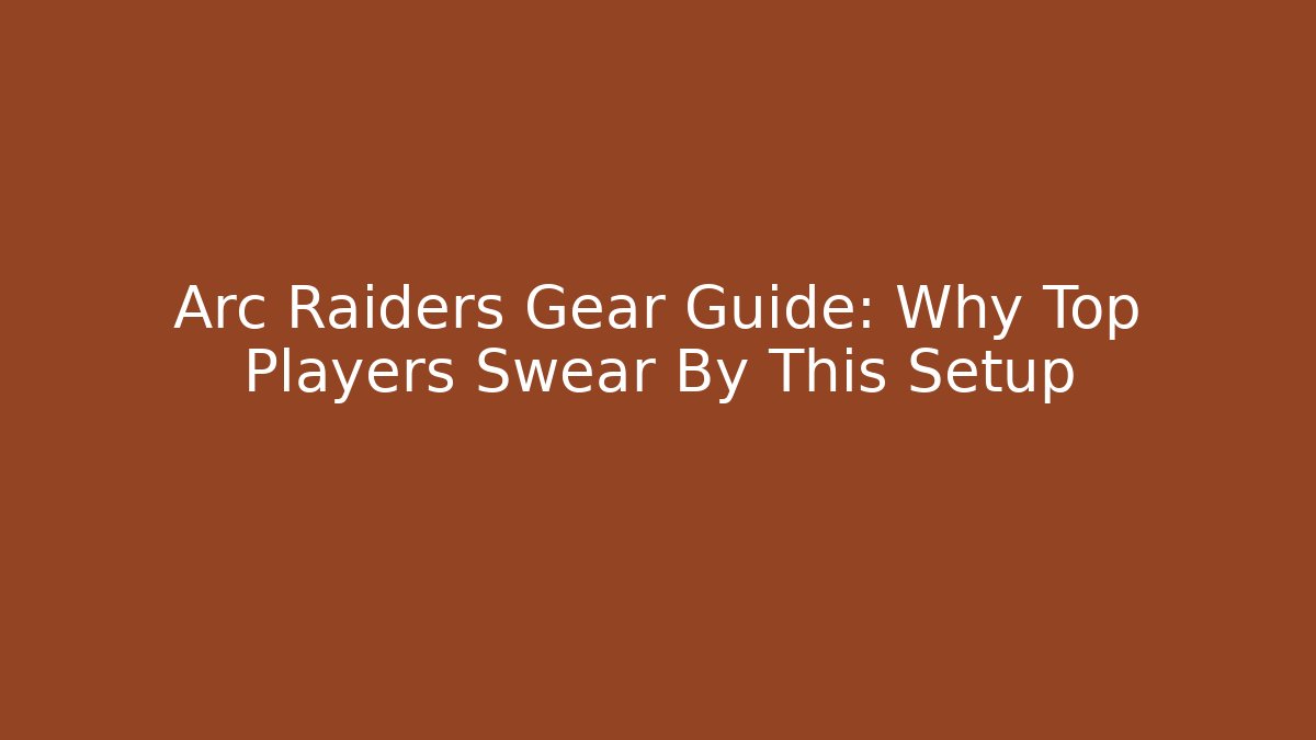 Arc Raiders Gear Guide: Why Top Players Swear By This Setup