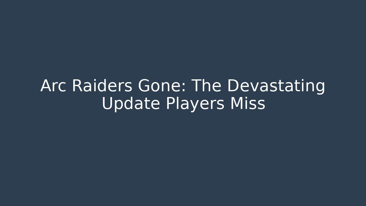 Arc Raiders Gone: The Devastating Update Players Miss - Critter Realm