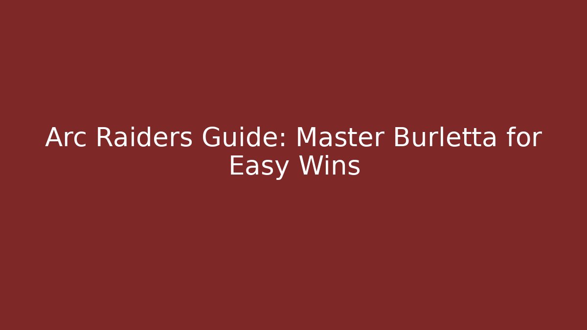 Arc Raiders Guide: Master Burletta for Easy Wins