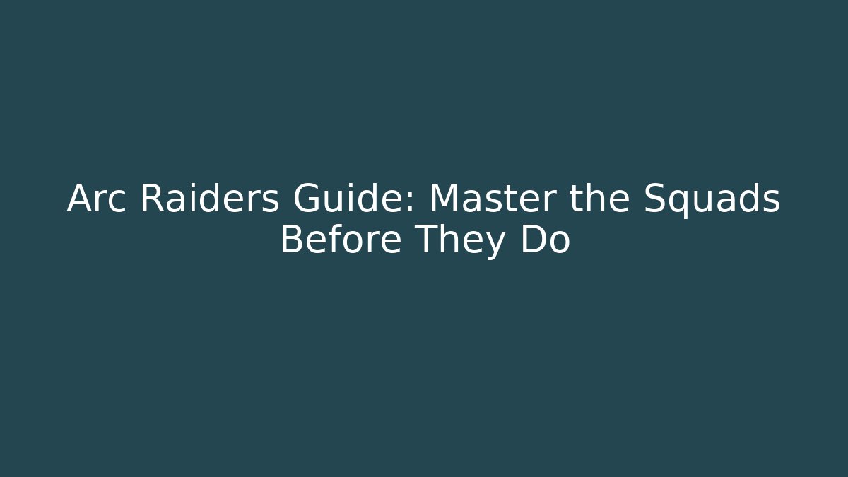 Arc Raiders Guide: Master the Squads Before They Do