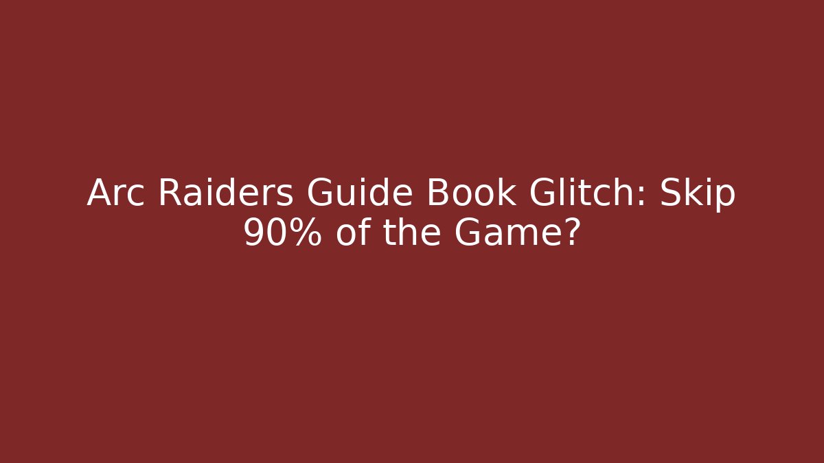 Arc Raiders Guide Book Glitch: Skip 90% of the Game?