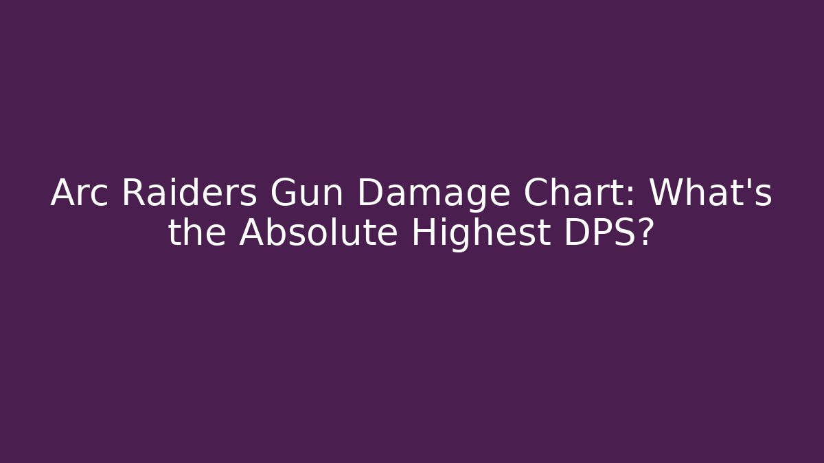 Arc Raiders Gun Damage Chart: What’s the Absolute Highest DPS?