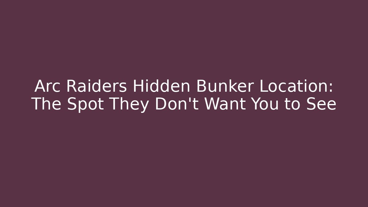 Arc Raiders Hidden Bunker Location: The Spot They Don't Want You to See