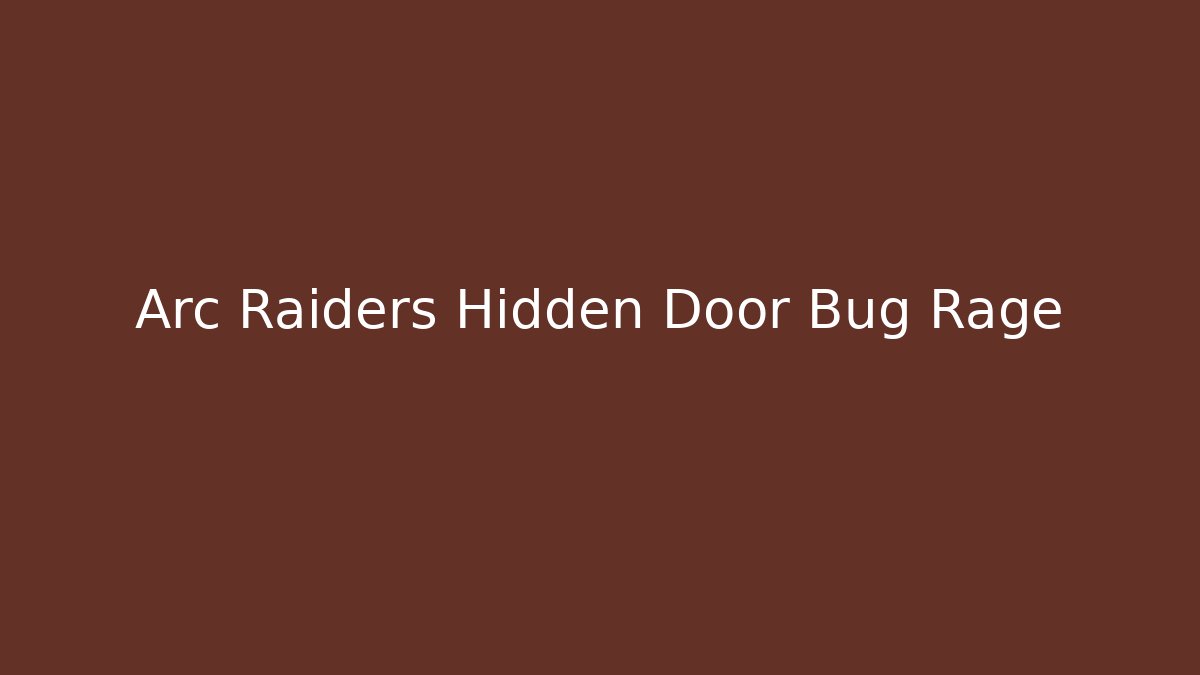 Arc Raiders Hidden Door Bug Rage