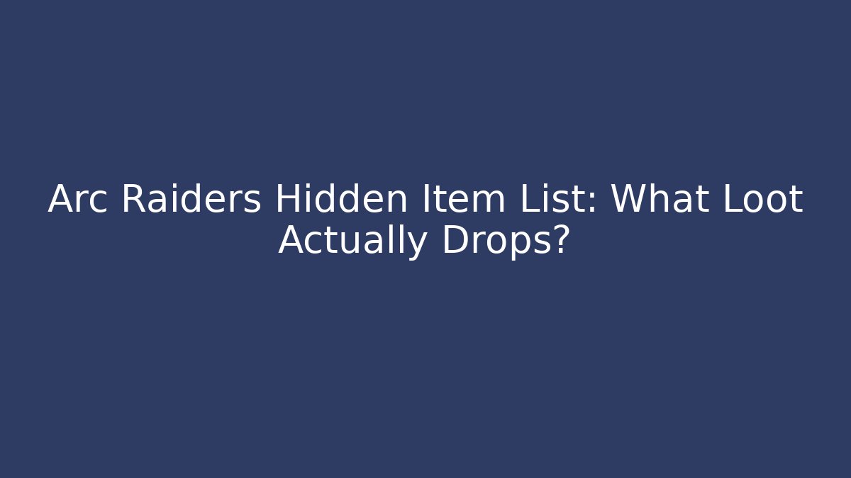 Arc Raiders Hidden Item List: What Loot Actually Drops?