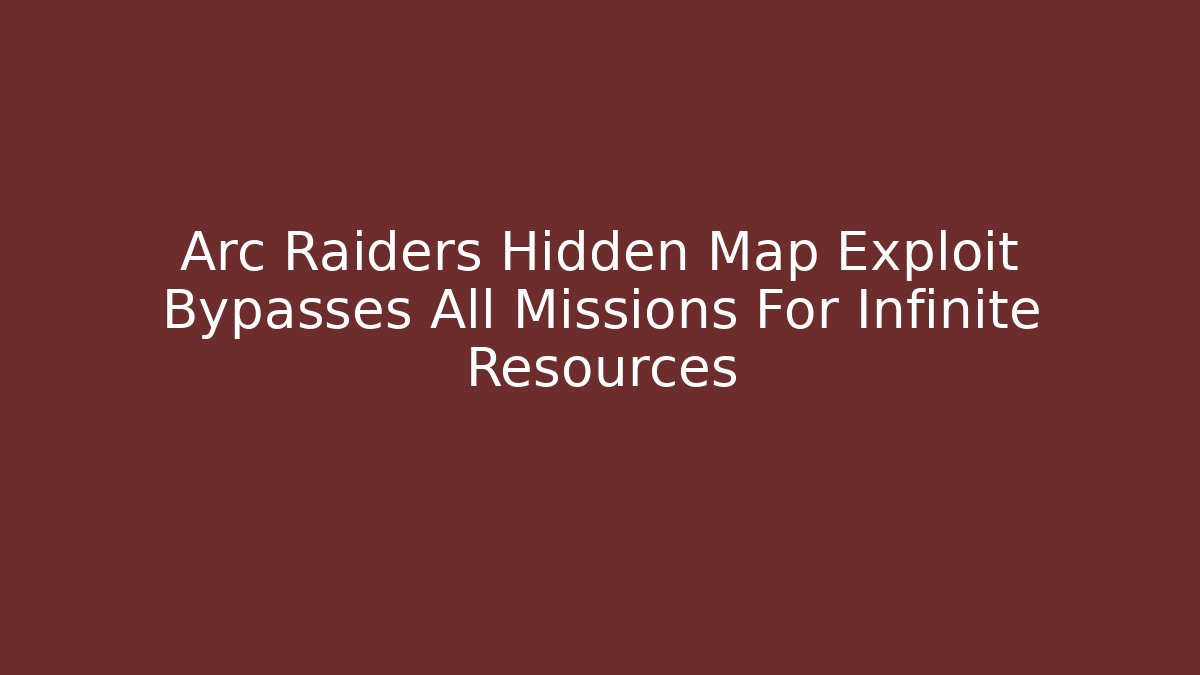 Arc Raiders Hidden Map Exploit Bypasses All Missions For Infinite Resources