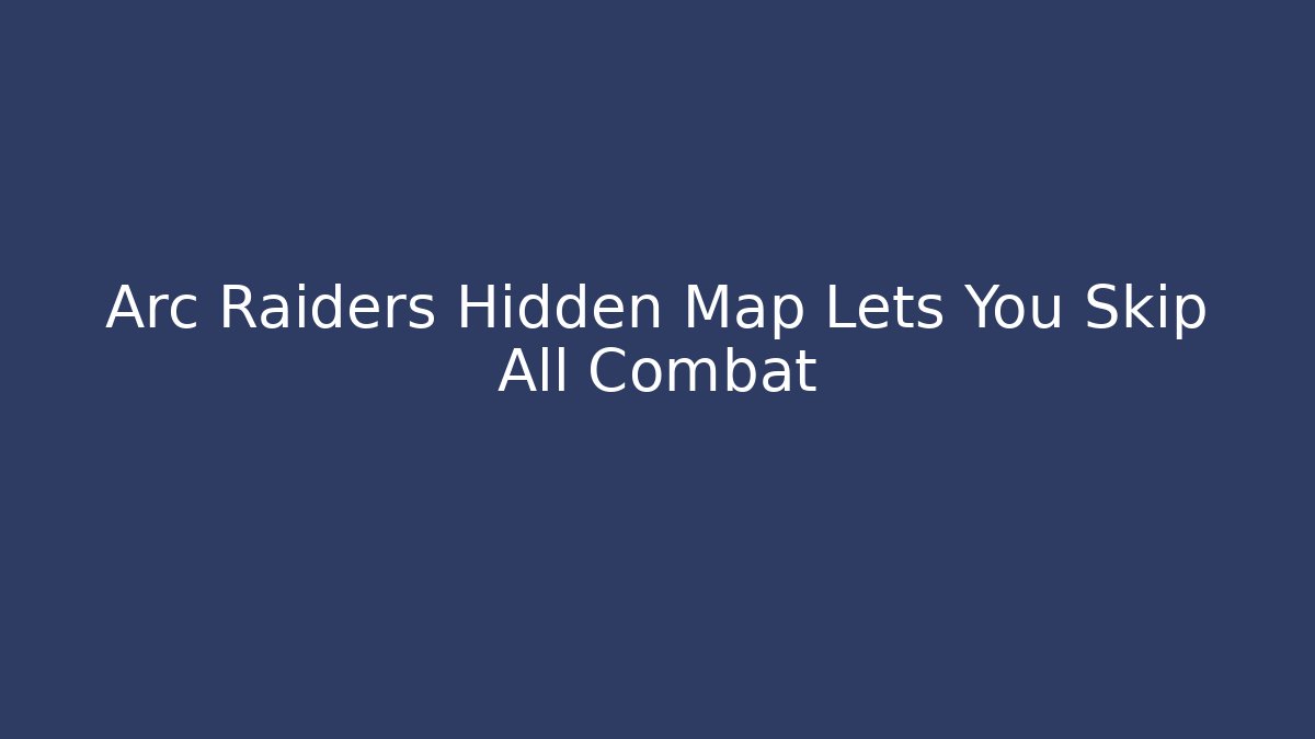 Arc Raiders Hidden Map Lets You Skip All Combat