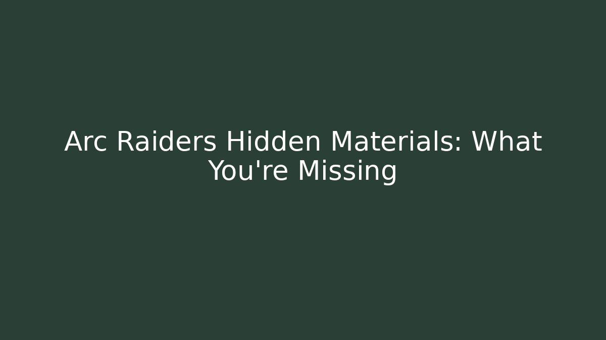 Arc Raiders Hidden Materials: What You're Missing