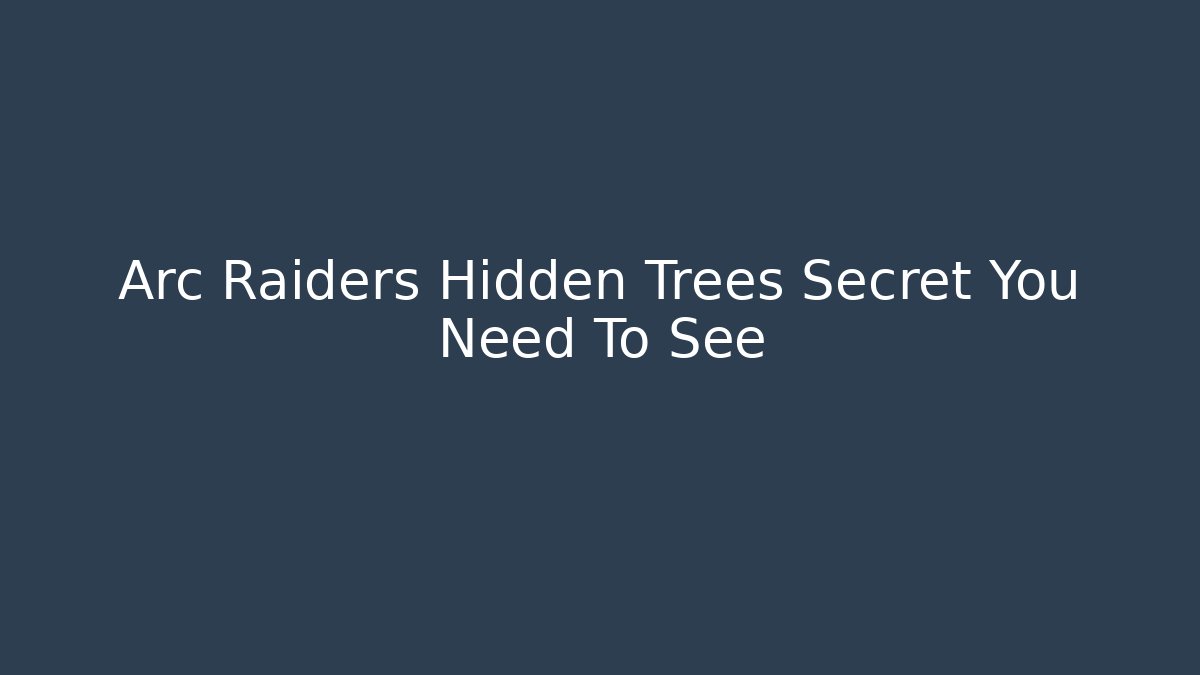 Arc Raiders Hidden Trees Secret You Need To See