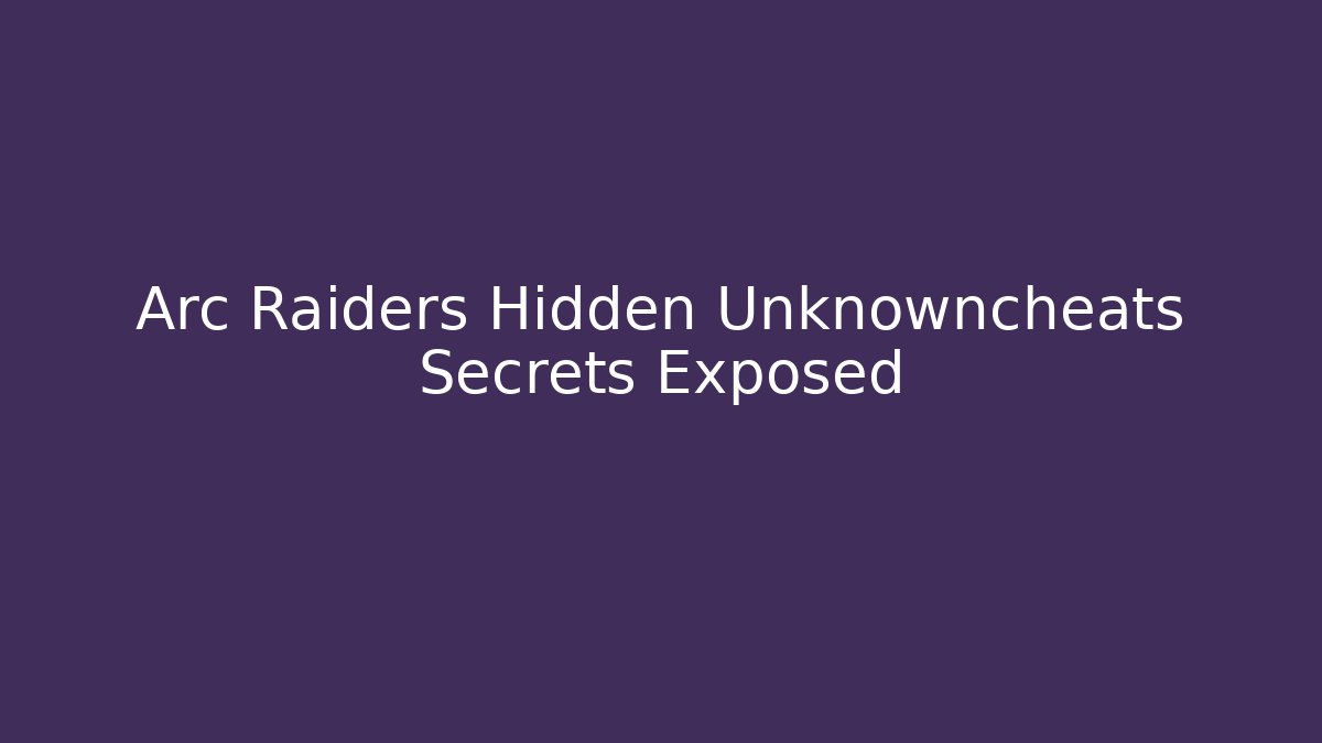 Arc Raiders Hidden Unknowncheats Secrets Exposed