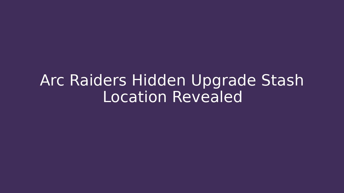 Arc Raiders Hidden Upgrade Stash Location Revealed