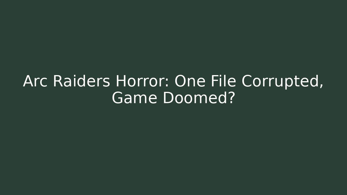 Arc Raiders Horror: One File Corrupted, Game Doomed? - Critter Realm
