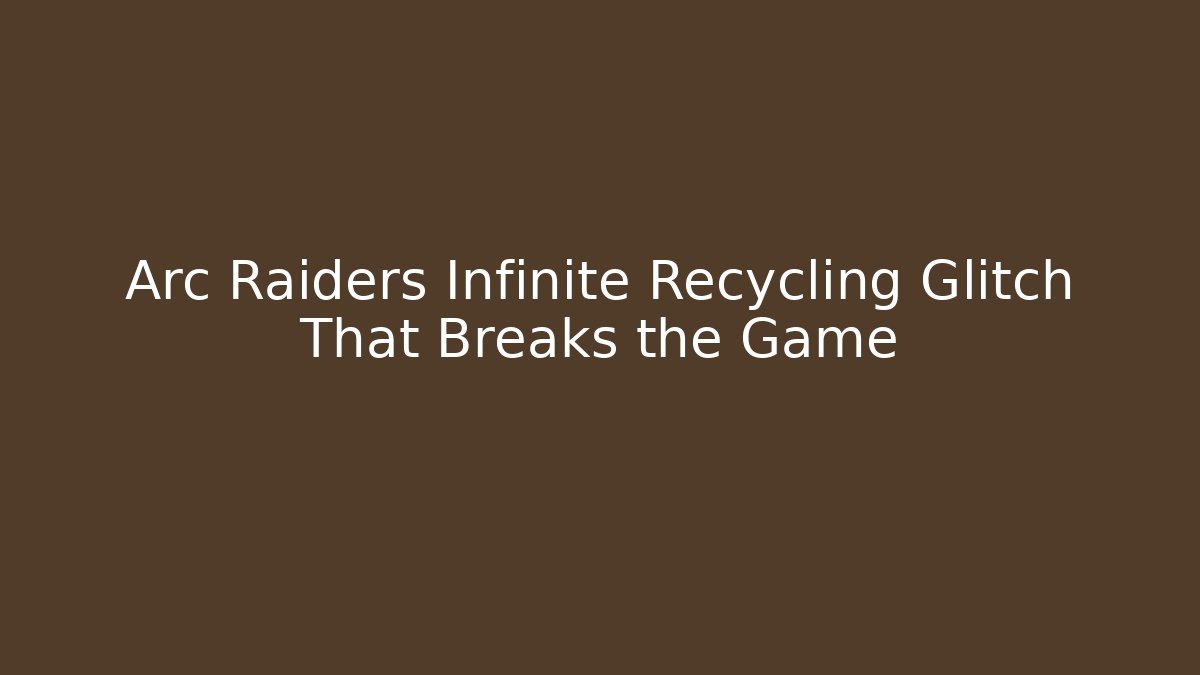 Arc Raiders Infinite Recycling Glitch That Breaks the Game