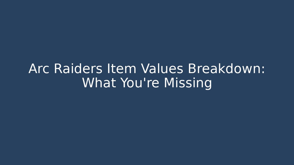 Arc Raiders Item Values Breakdown: What You’re Missing - Critter Realm