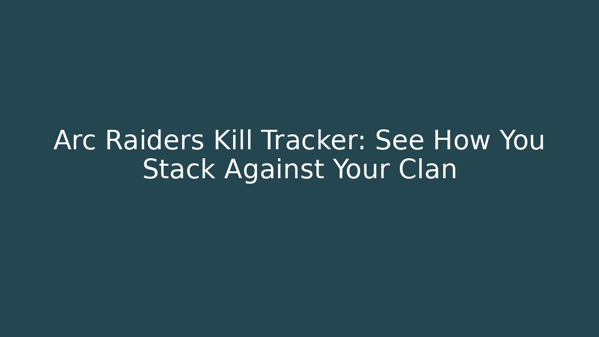 Arc Raiders Kill Tracker: See How You Stack Against Your Clan
