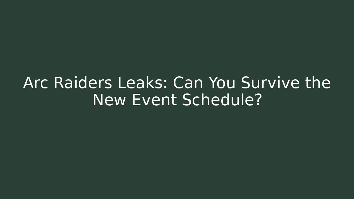 Arc Raiders Leaks: Can You Survive the New Event Schedule? - Critter Realm
