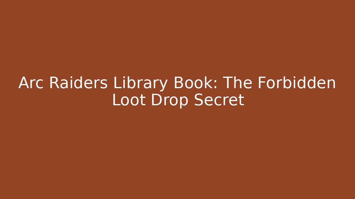 Arc Raiders Library Book: The Forbidden Loot Drop Secret