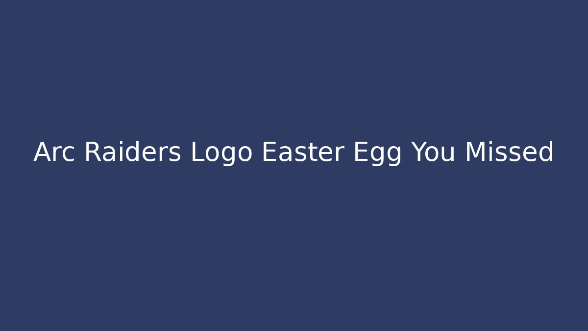 Arc Raiders Logo Easter Egg You Missed