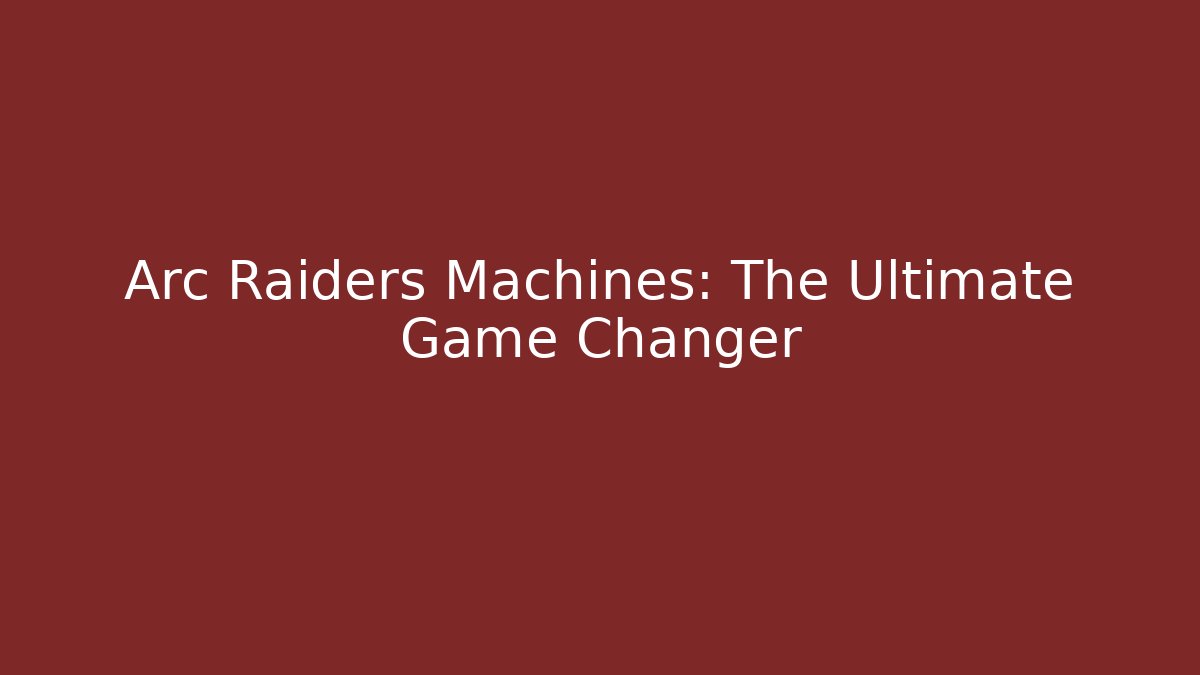 Arc Raiders Machines: The Ultimate Game Changer - Critter Realm