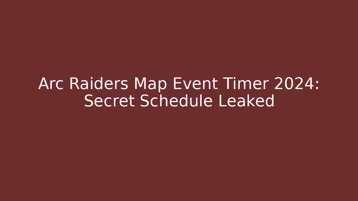 Arc Raiders Map Event Timer 2024: Secret Schedule Leaked