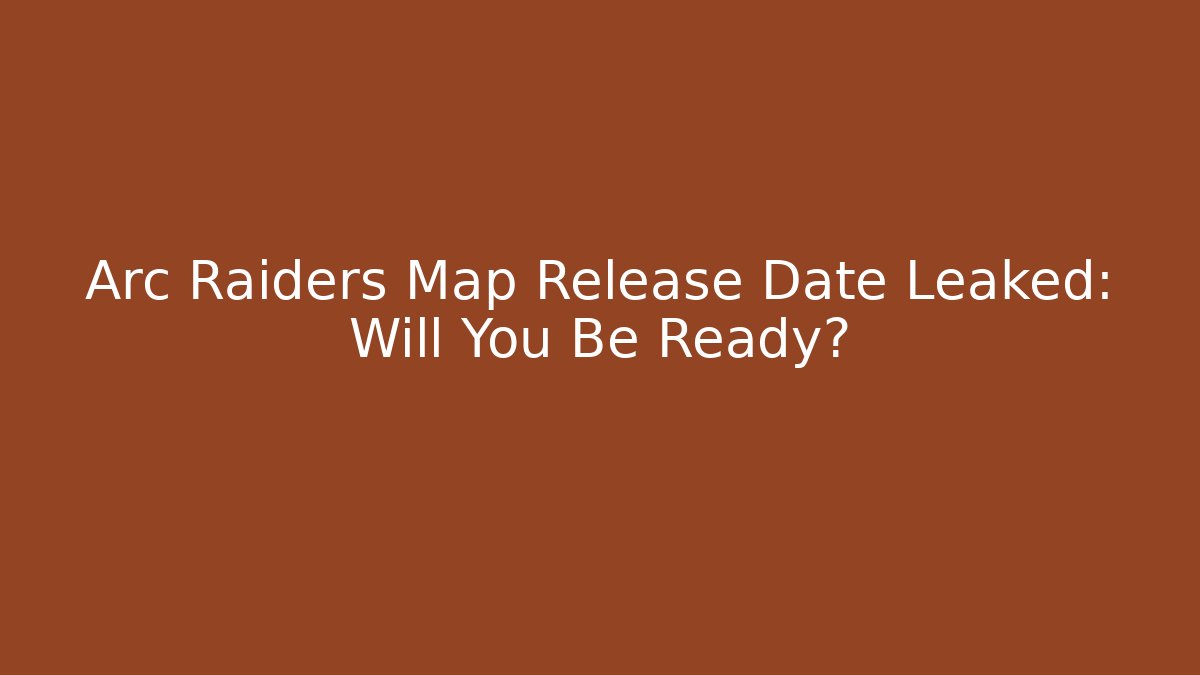 Arc Raiders Map Release Date Leaked: Will You Be Ready?