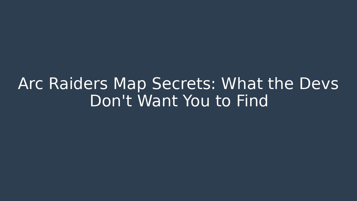 Arc Raiders Map Secrets: What the Devs Don’t Want You to Find