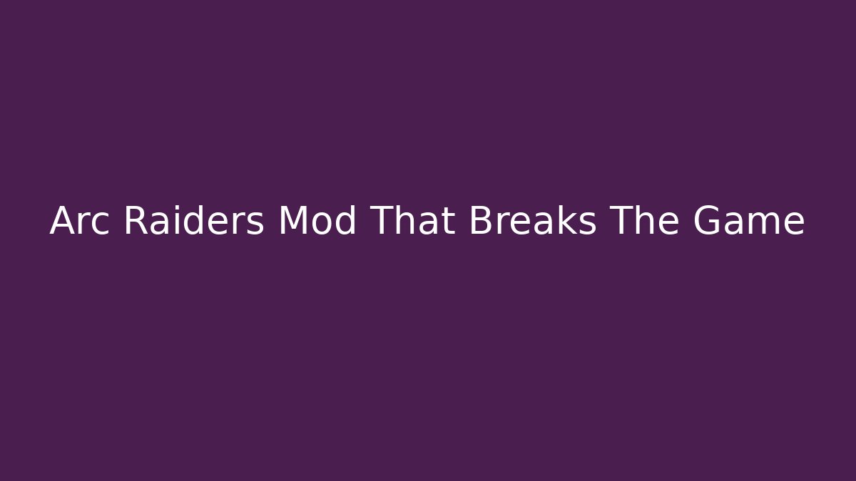 Arc Raiders Mod That Breaks The Game