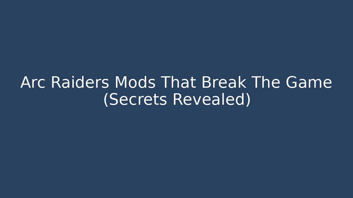 Arc Raiders Mods That Break The Game (Secrets Revealed)