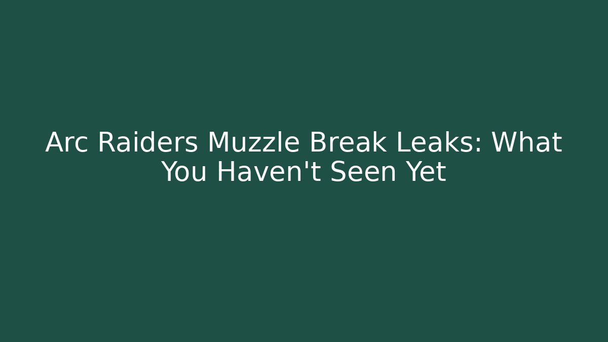 Arc Raiders Muzzle Break Leaks: What You Haven’t Seen Yet