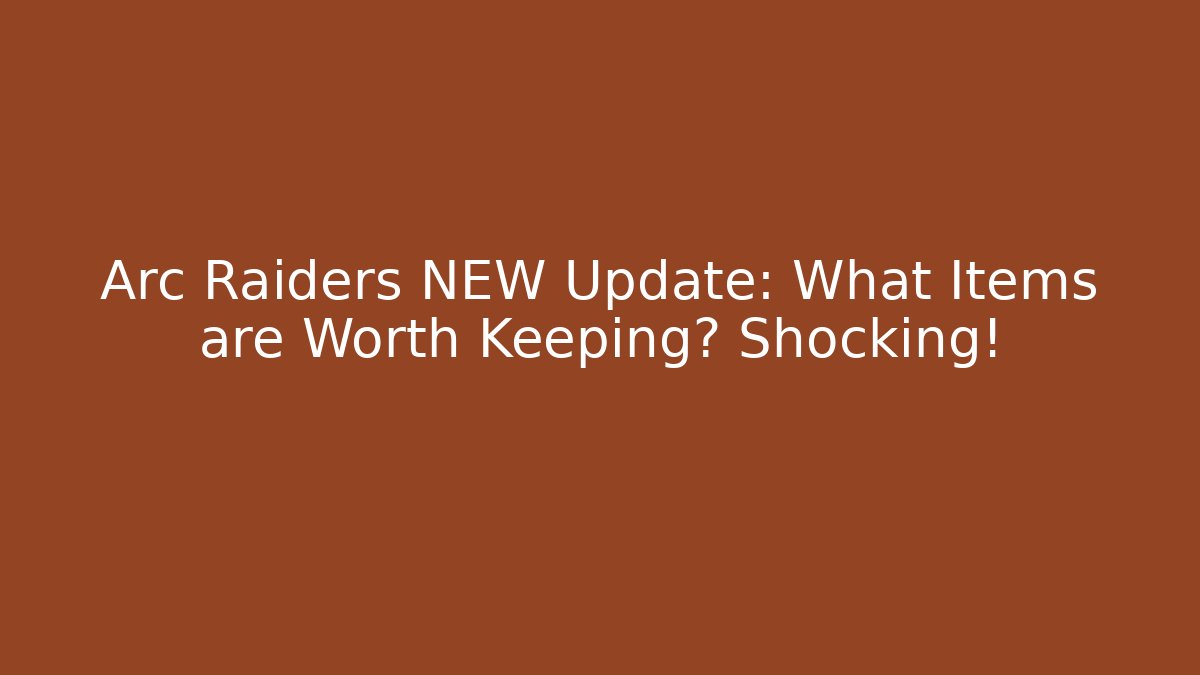 Arc Raiders NEW Update: What Items are Worth Keeping? Shocking! - Critter Realm