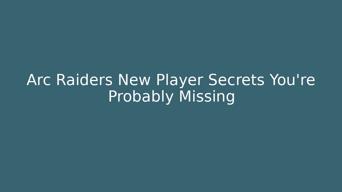 Arc Raiders New Player Secrets You’re Probably Missing