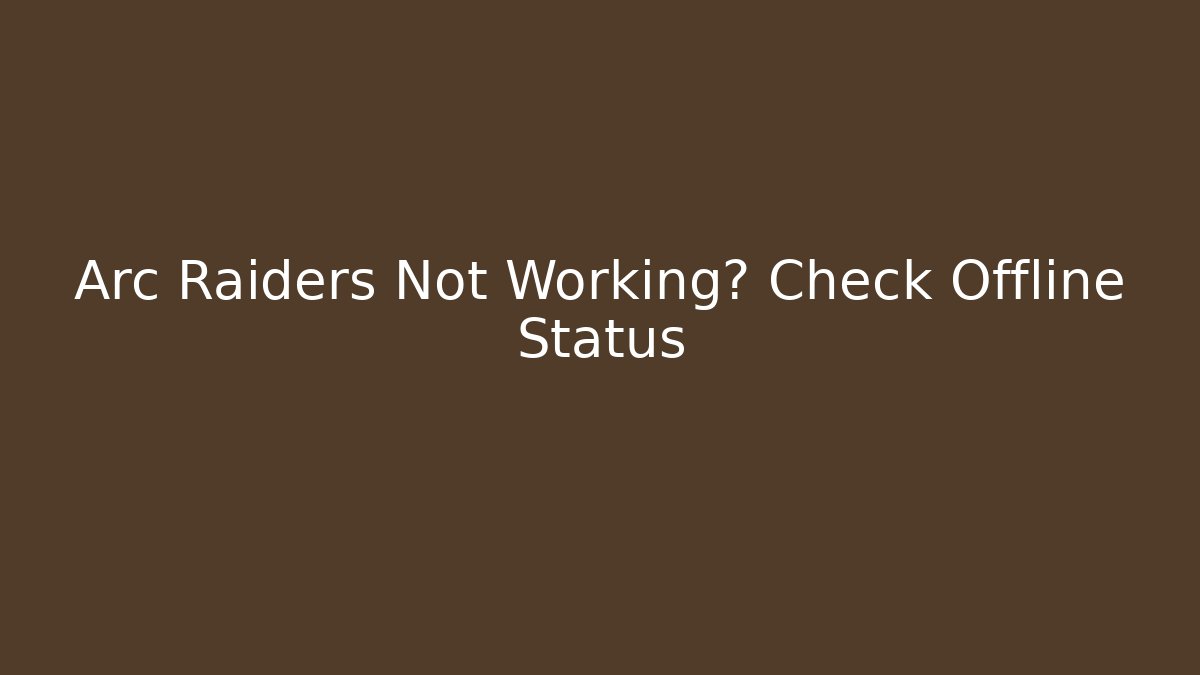 Arc Raiders Not Working? Check Offline Status